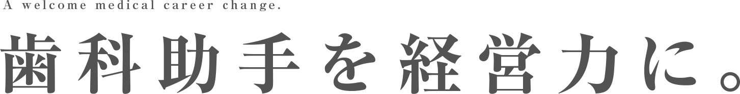歯科助手を経営力に。